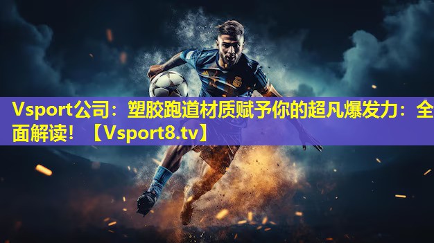 Vsport公司：塑胶跑道材质赋予你的超凡爆发力：全面解读！