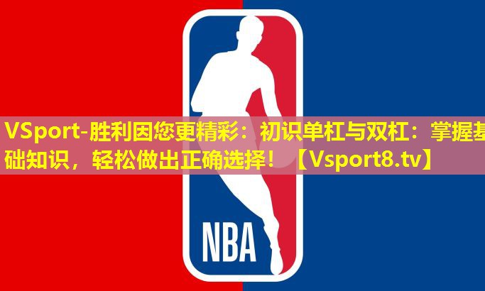 VSport-胜利因您更精彩：初识单杠与双杠：掌握基础知识，轻松做出正确选择！