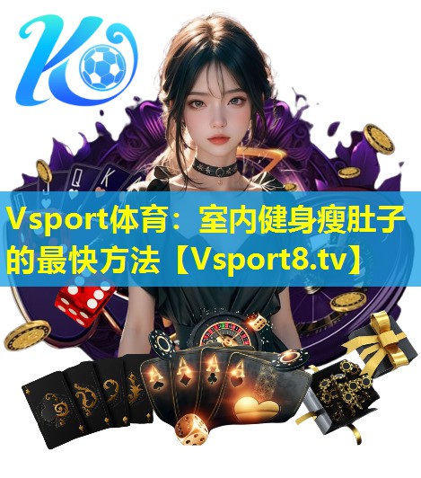 Vsport体育：室内健身瘦肚子的最快方法