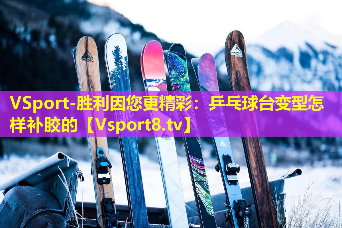 乒乓球台变型怎样补胶的 乒乓球台变型怎样补胶的