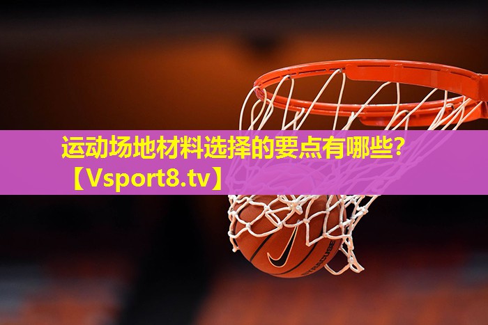 运动场地材料选择的要点有哪些? 运动场地材料选择的要点有哪些?
