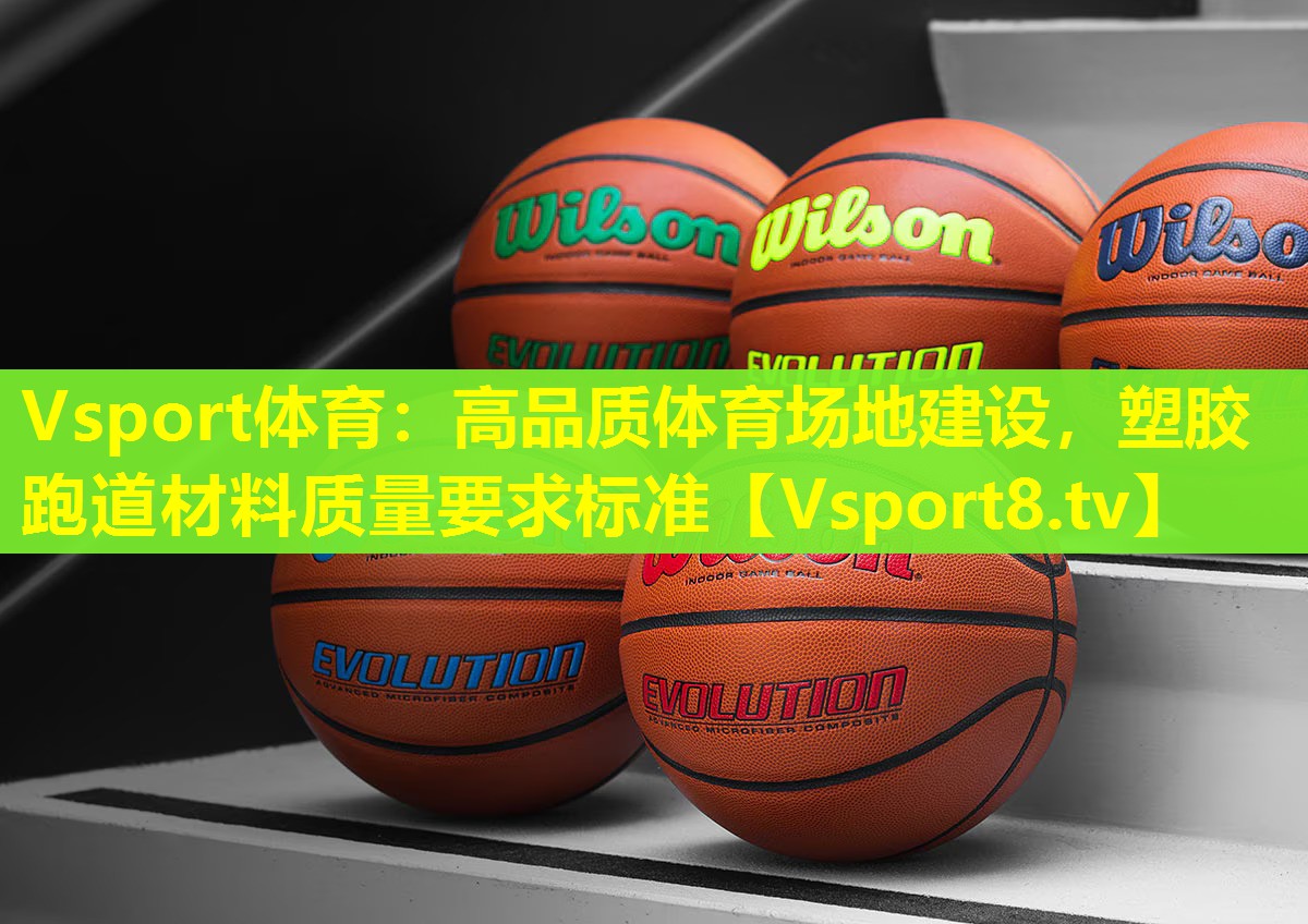 高品质体育场地建设,塑胶跑道材料质量要求标准 高品质体育场地建设,塑胶跑道材料质量要求标准